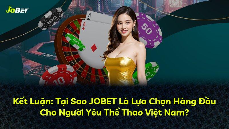 Kết Luận: Tại Sao JOBET Là Lựa Chọn Hàng Đầu Cho Người Yêu Thể Thao Việt Nam?