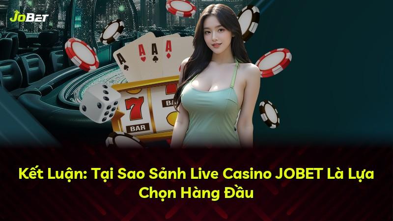 Kết Luận: Tại Sao Sảnh Live Casino JOBET Là Lựa Chọn Hàng Đầu