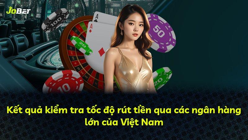 Kết quả kiểm tra tốc độ rút tiền qua các ngân hàng lớn của Việt Nam