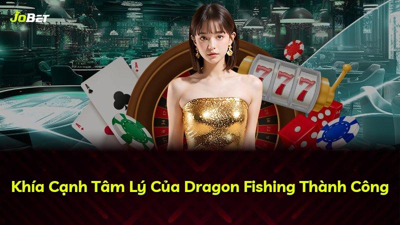 Khía Cạnh Tâm Lý Của Dragon Fishing Thành Công