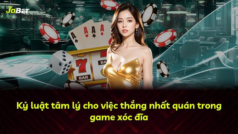 Kỷ luật tâm lý cho việc thắng nhất quán trong game xóc đĩa