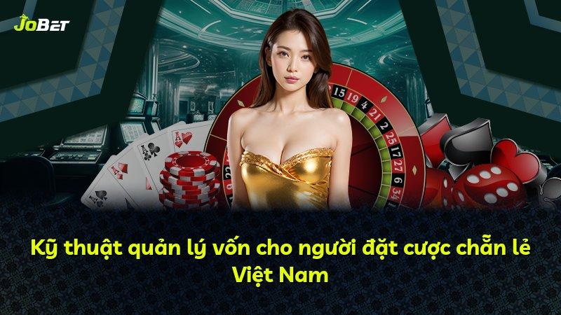 Kỹ thuật quản lý vốn cho người đặt cược chẵn lẻ Việt Nam