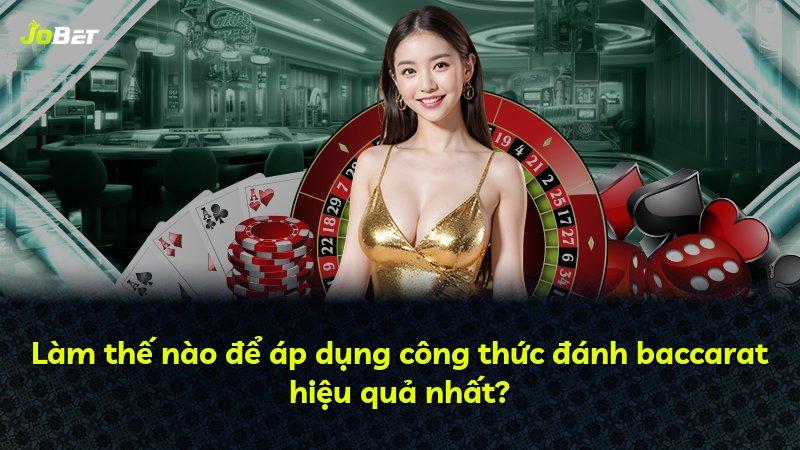 Làm thế nào để áp dụng công thức đánh baccarat hiệu quả nhất?