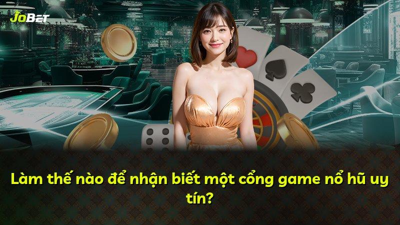 Làm thế nào để nhận biết một cổng game nổ hũ uy tín?