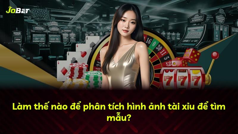 Làm thế nào để phân tích hình ảnh tài xỉu để tìm mẫu?
