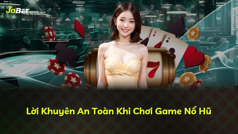 Lời Khuyên An Toàn Khi Chơi Game Nổ Hũ