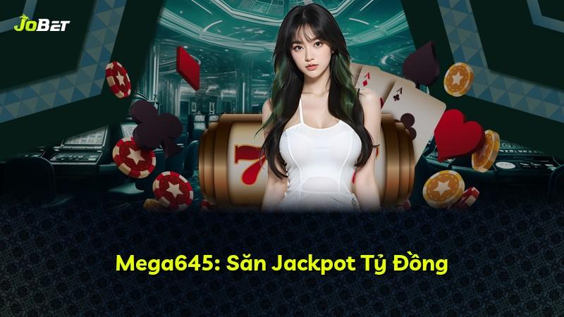 Mega645: Săn Jackpot Tỷ Đồng