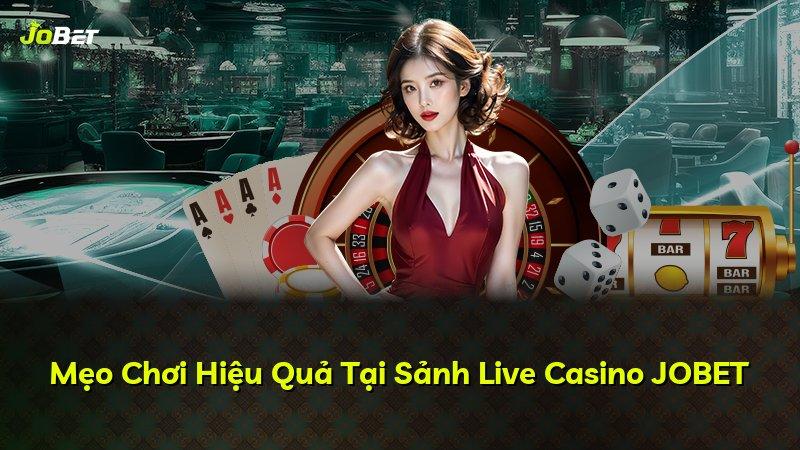 Mẹo Chơi Hiệu Quả Tại Sảnh Live Casino JOBET