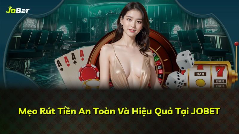 Mẹo Rút Tiền An Toàn Và Hiệu Quả Tại JOBET