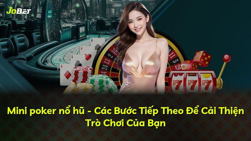 Mini poker nổ hũ - Các Bước Tiếp Theo Để Cải Thiện Trò Chơi Của Bạn