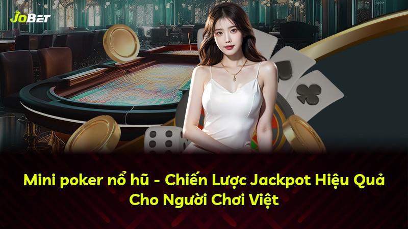 Mini poker nổ hũ - Chiến Lược Jackpot Hiệu Quả Cho Người Chơi Việt