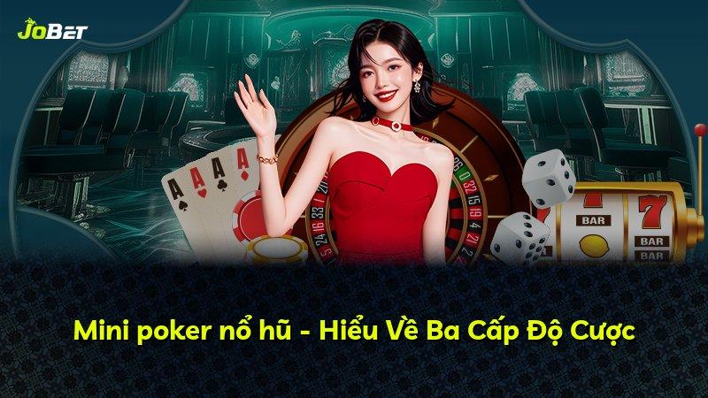 Mini poker nổ hũ - Hiểu Về Ba Cấp Độ Cược