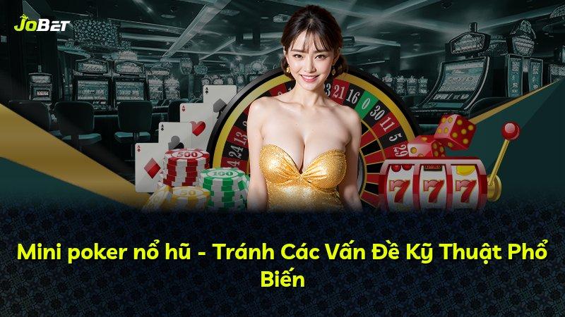 Mini poker nổ hũ - Tránh Các Vấn Đề Kỹ Thuật Phổ Biến