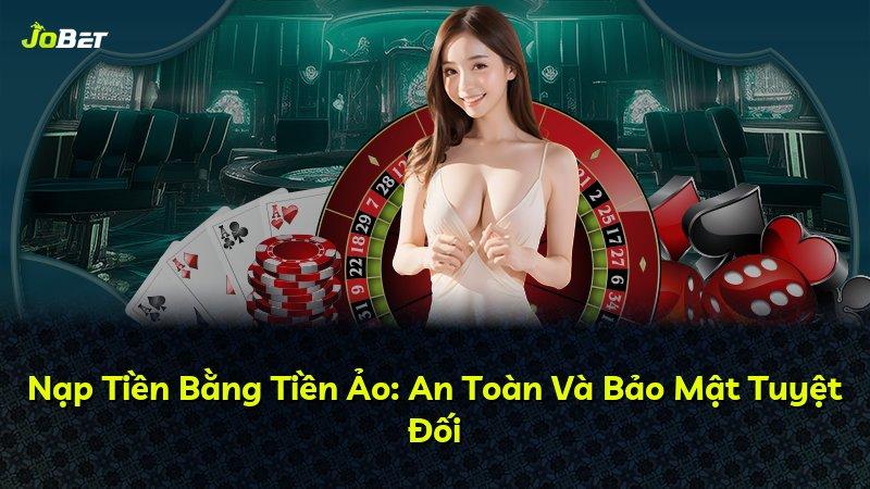 Nạp Tiền Bằng Tiền Ảo: An Toàn Và Bảo Mật Tuyệt Đối