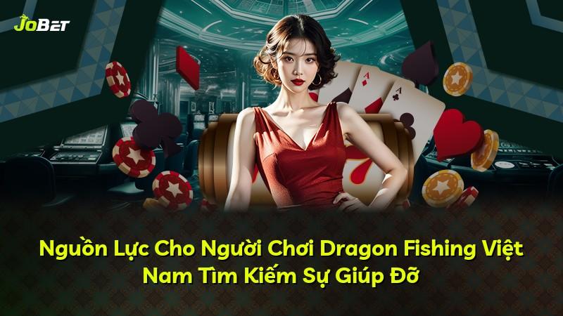 Nguồn Lực Cho Người Chơi Dragon Fishing Việt Nam Tìm Kiếm Sự Giúp Đỡ