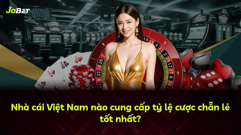 Nhà cái Việt Nam nào cung cấp tỷ lệ cược chẵn lẻ tốt nhất?
