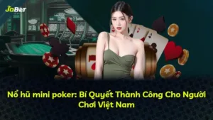 Nổ hũ mini poker: Bí Quyết Thành Công Cho Người Chơi Việt Nam