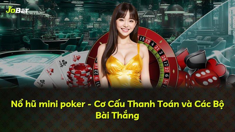 Nổ hũ mini poker - Cơ Cấu Thanh Toán và Các Bộ Bài Thắng