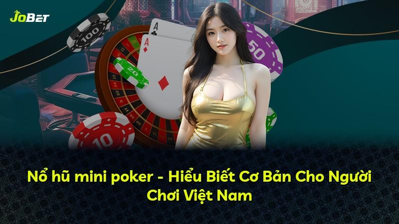 Nổ hũ mini poker - Hiểu Biết Cơ Bản Cho Người Chơi Việt Nam