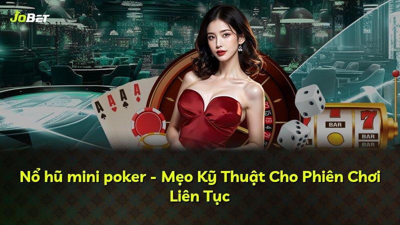 Nổ hũ mini poker - Mẹo Kỹ Thuật Cho Phiên Chơi Liên Tục