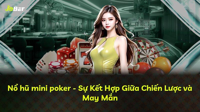 Nổ hũ mini poker - Sự Kết Hợp Giữa Chiến Lược và May Mắn