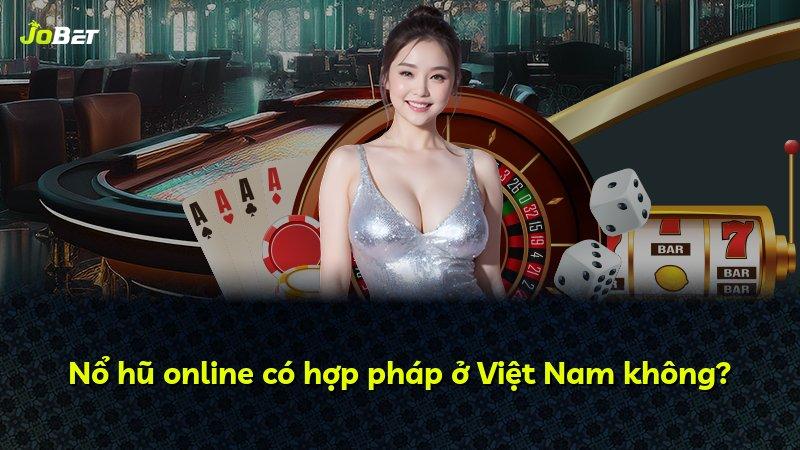 Nổ hũ online có hợp pháp ở Việt Nam không?