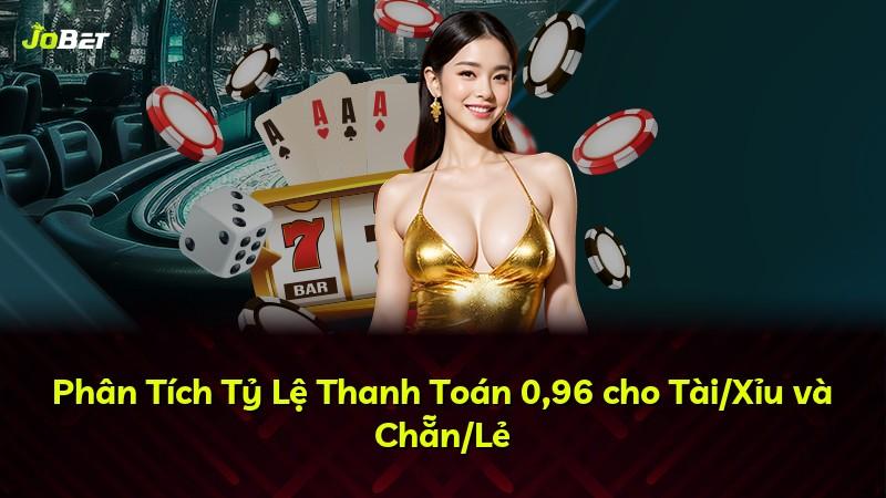 Phân Tích Tỷ Lệ Thanh Toán 0,96 cho Tài/Xỉu và Chẵn/Lẻ