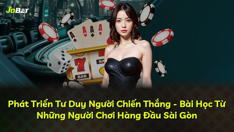 Phát Triển Tư Duy Người Chiến Thắng - Bài Học Từ Những Người Chơi Hàng Đầu Sài Gòn