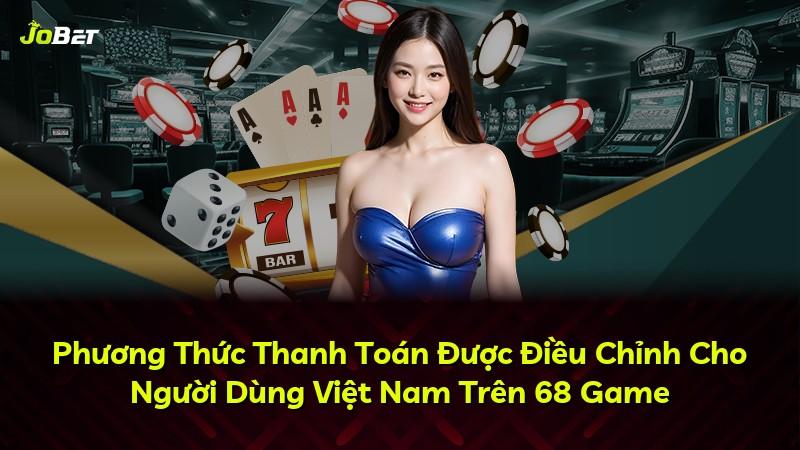 Phương Thức Thanh Toán Được Điều Chỉnh Cho Người Dùng Việt Nam Trên 68 Game