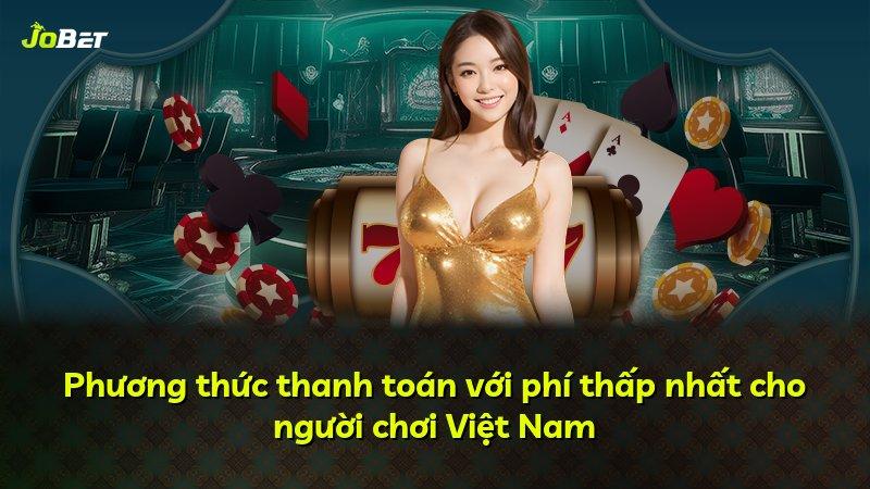 Phương thức thanh toán với phí thấp nhất cho người chơi Việt Nam