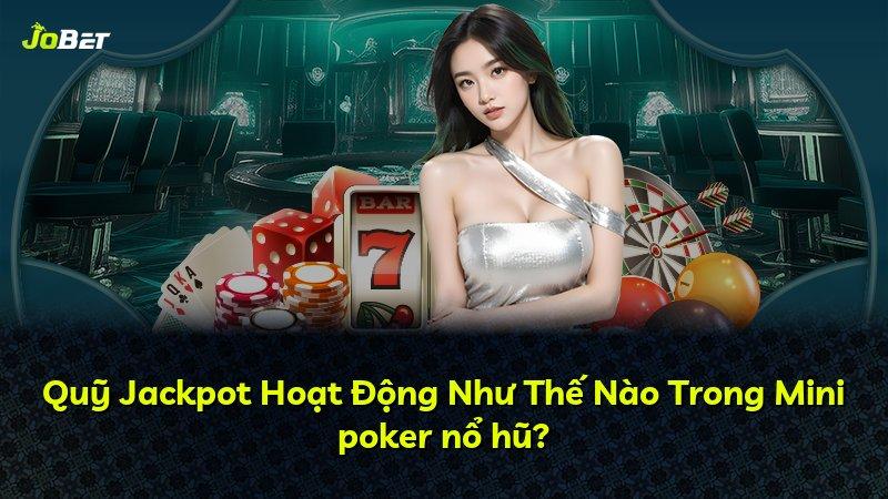 Quỹ Jackpot Hoạt Động Như Thế Nào Trong Mini poker nổ hũ?