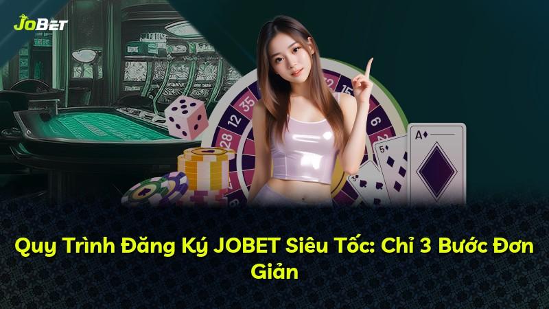 Quy Trình Đăng Ký JOBET Siêu Tốc: Chỉ 3 Bước Đơn Giản