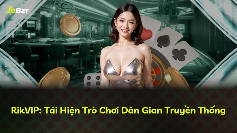 RikVIP: Tái Hiện Trò Chơi Dân Gian Truyền Thống