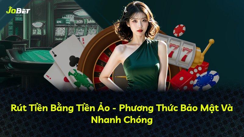 Rút Tiền Bằng Tiền Ảo - Phương Thức Bảo Mật Và Nhanh Chóng