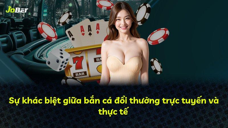 Sự khác biệt giữa bắn cá đổi thưởng trực tuyến và thực tế