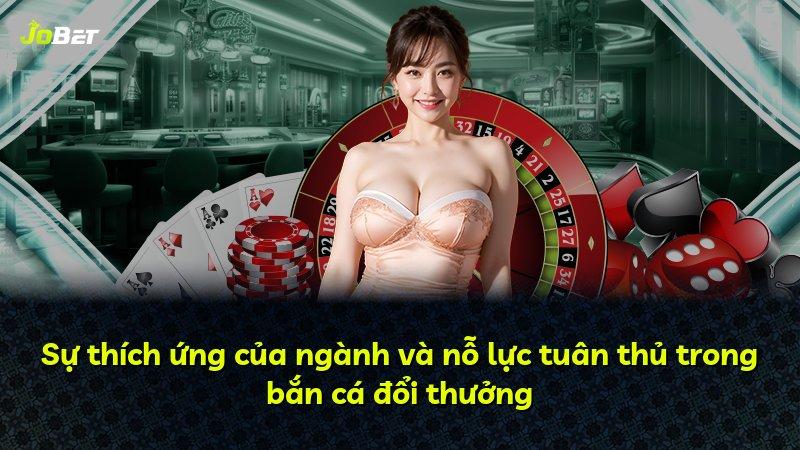 Sự thích ứng của ngành và nỗ lực tuân thủ trong bắn cá đổi thưởng