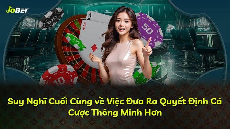 Suy Nghĩ Cuối Cùng về Việc Đưa Ra Quyết Định Cá Cược Thông Minh Hơn