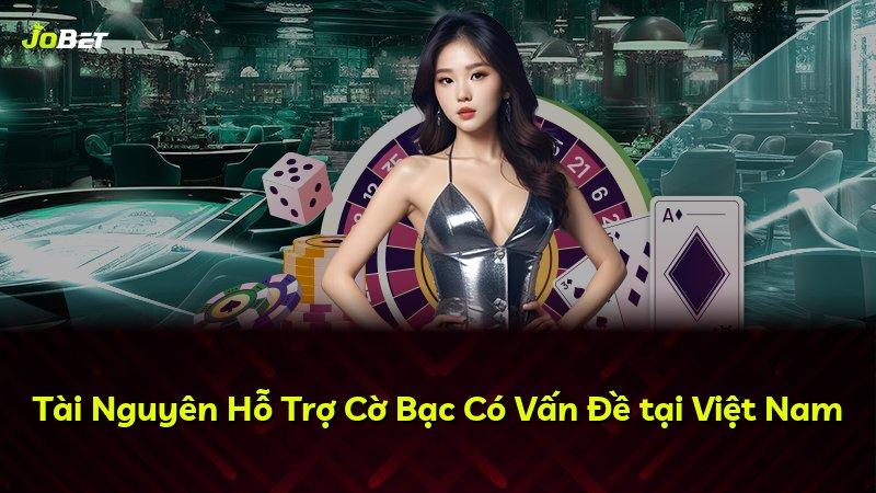 Tài Nguyên Hỗ Trợ Cờ Bạc Có Vấn Đề tại Việt Nam