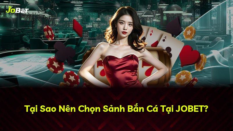 Tại Sao Nên Chọn Sảnh Bắn Cá Tại JOBET?