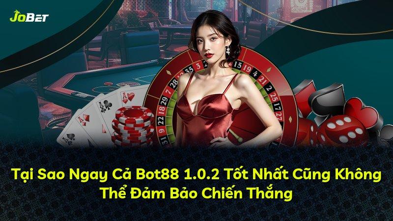 Tại Sao Ngay Cả Bot88 1.0.2 Tốt Nhất Cũng Không Thể Đảm Bảo Chiến Thắng