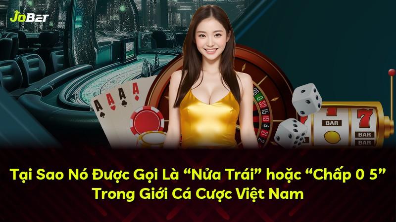 Tại Sao Nó Được Gọi Là “Nửa Trái” hoặc “Chấp 0 5” Trong Giới Cá Cược Việt Nam