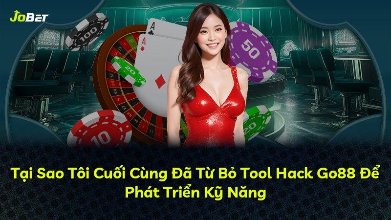 Tại Sao Tôi Cuối Cùng Đã Từ Bỏ Tool Hack Go88 Để Phát Triển Kỹ Năng