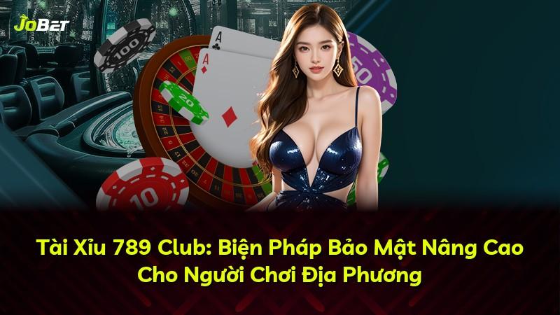 Tài Xỉu 789 Club: Biện Pháp Bảo Mật Nâng Cao Cho Người Chơi Địa Phương