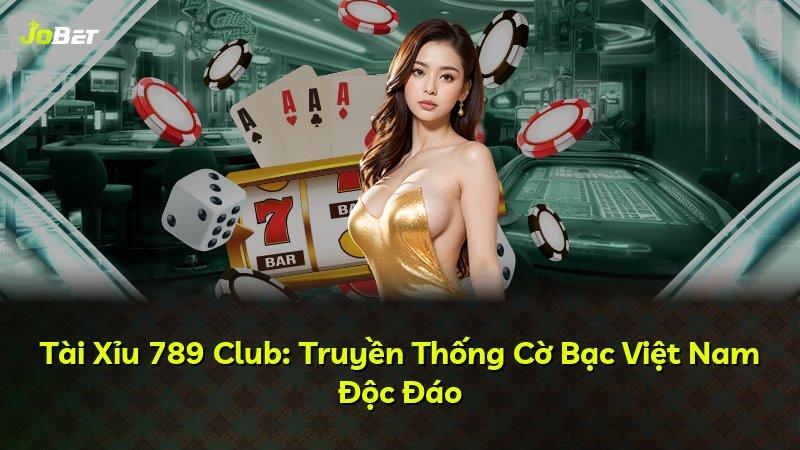 Tài Xỉu 789 Club: Truyền Thống Cờ Bạc Việt Nam Độc Đáo