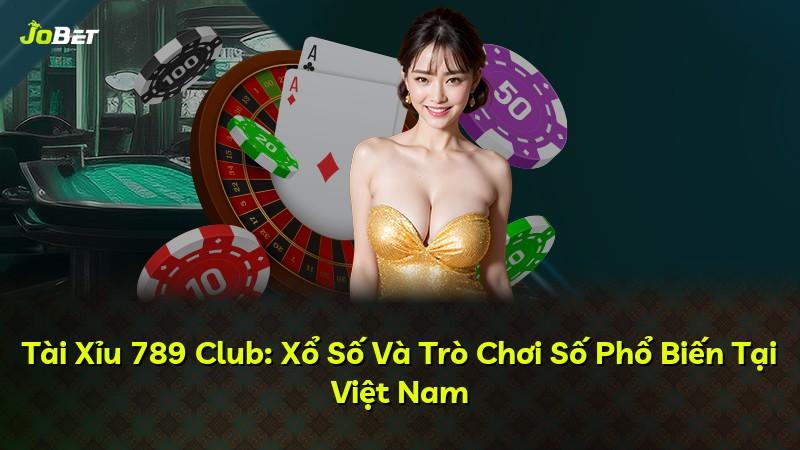 Tài Xỉu 789 Club: Xổ Số Và Trò Chơi Số Phổ Biến Tại Việt Nam