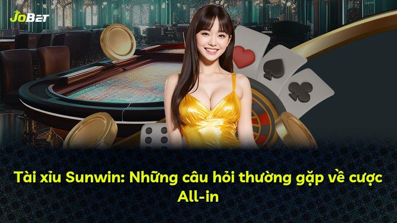 Tài xỉu Sunwin: Những câu hỏi thường gặp về cược All-in