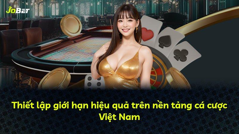 Thiết lập giới hạn hiệu quả trên nền tảng cá cược Việt Nam