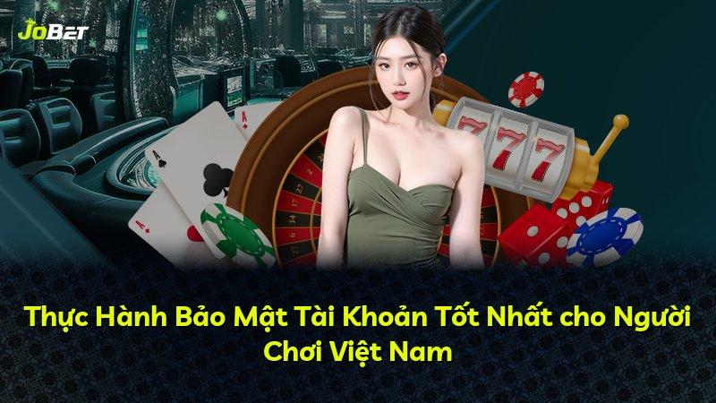Thực Hành Bảo Mật Tài Khoản Tốt Nhất cho Người Chơi Việt Nam
