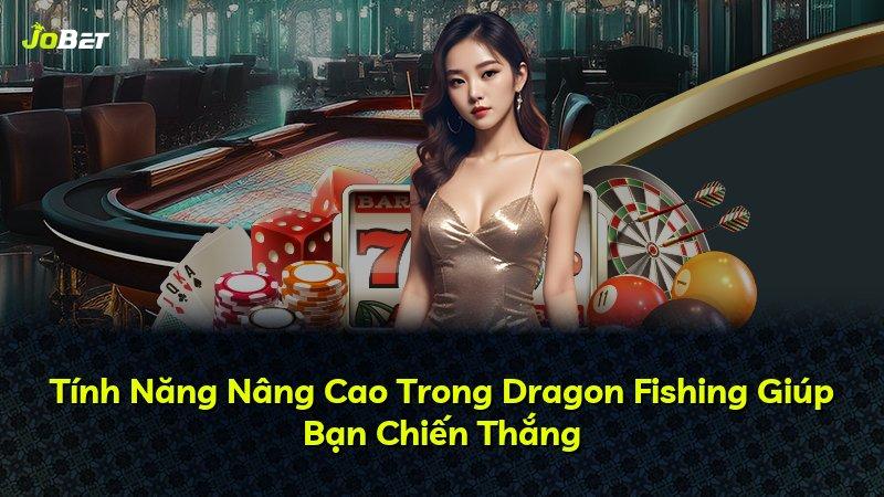 Tính Năng Nâng Cao Trong Dragon Fishing Giúp Bạn Chiến Thắng