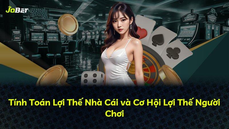 Tính Toán Lợi Thế Nhà Cái và Cơ Hội Lợi Thế Người Chơi
